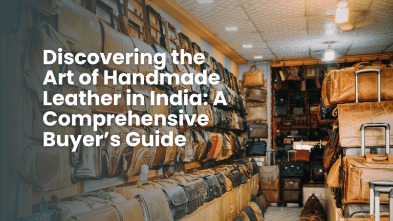 Discovering the Art of Handmade Leather in India A Comprehensive Buyers Guide
