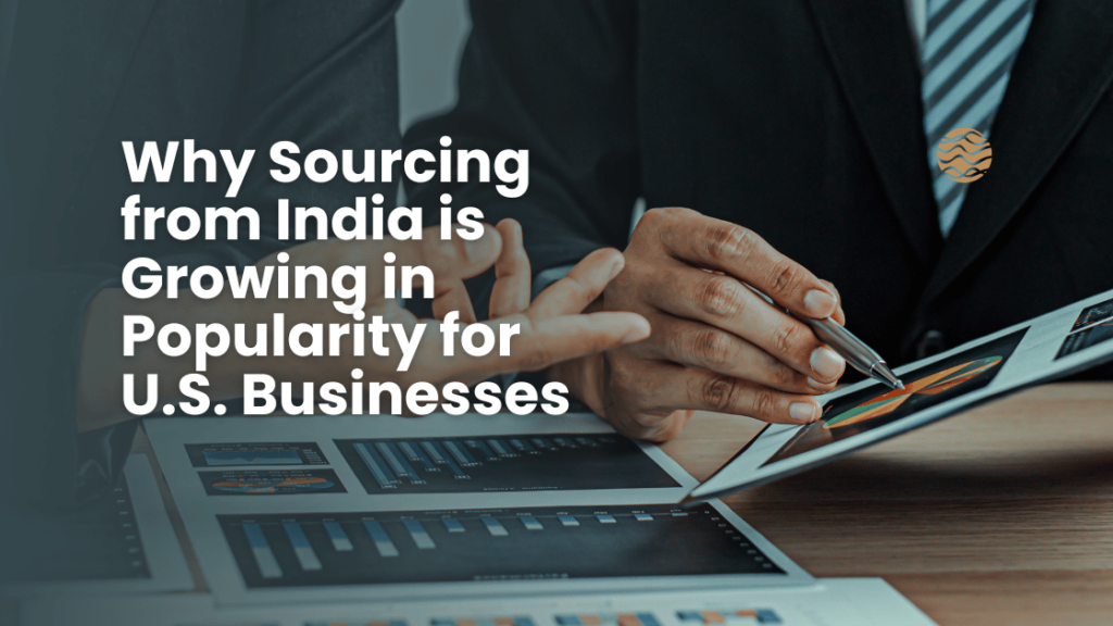 Why Sourcing from India is Growing in Popularity for U.S. Businesses